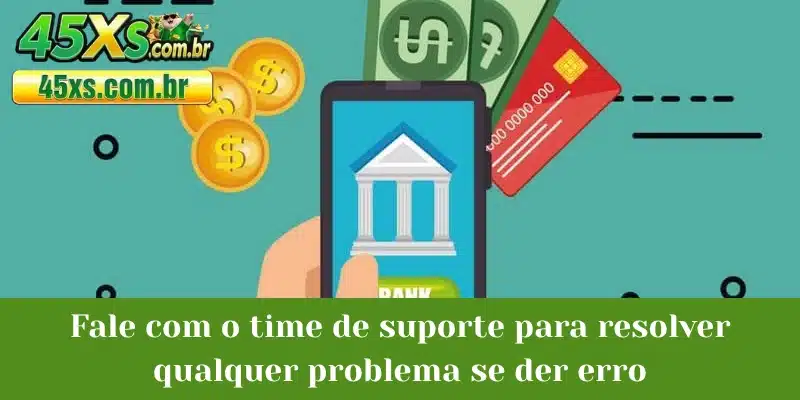 Fale com o time de suporte para resolver qualquer problema se der erro
